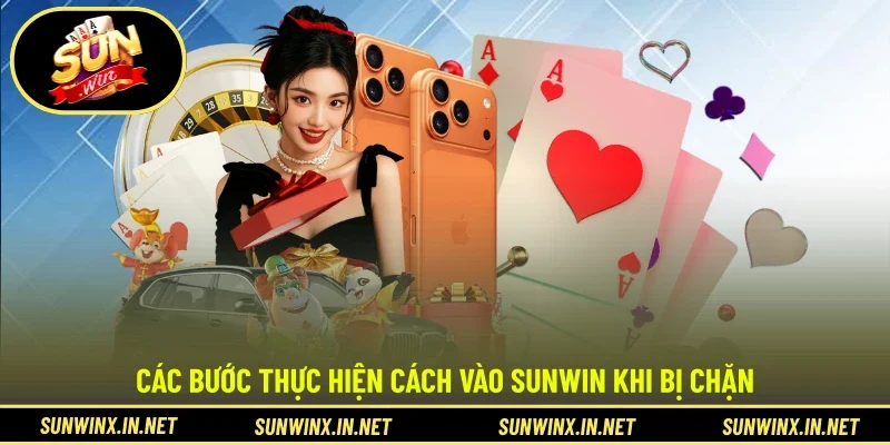 Các bước thực hiện cách vào SUNWIN khi bị chặn 