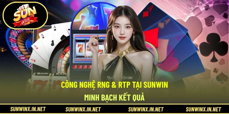 Công Nghệ RNG & RTP Tại SUNWIN - Minh Bạch Kết Quả