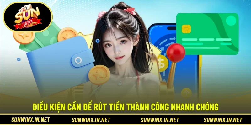 Điều kiện cần để rút tiền thành công nhanh chóng