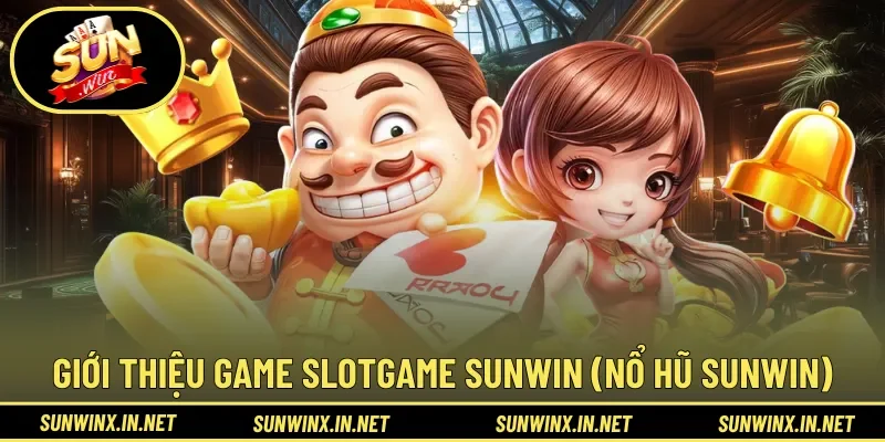 Giới thiệu dễ hiểu về sảnh game Slotgame Sunwin (Nổ Hũ Sunwin)
