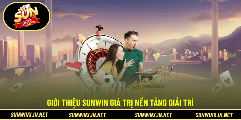 Giới thiệu SUNWIN giá trị nền tảng giải trí