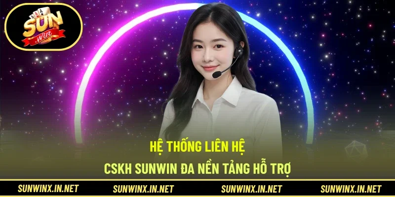 Hệ thống Liên hệ - CSKH SUNWIN đa nền tảng hỗ trợ