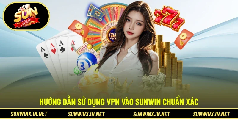Hướng dẫn sử dụng VPN vào SUNWIN chuẩn xác