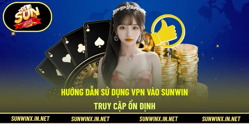 Hướng Dẫn Sử Dụng VPN Vào SUNWIN - Truy Cập Ổn Định
