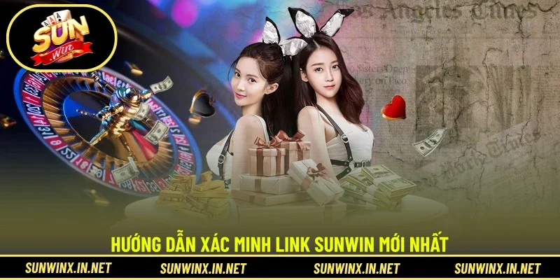 Hướng dẫn xác minh link SUNWIN mới nhất