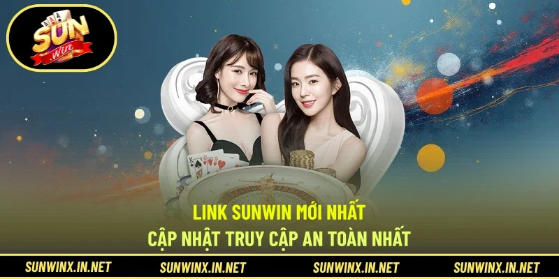 Link SUNWIN Mới Nhất - Cập Nhật Truy Cập An Toàn Nhất