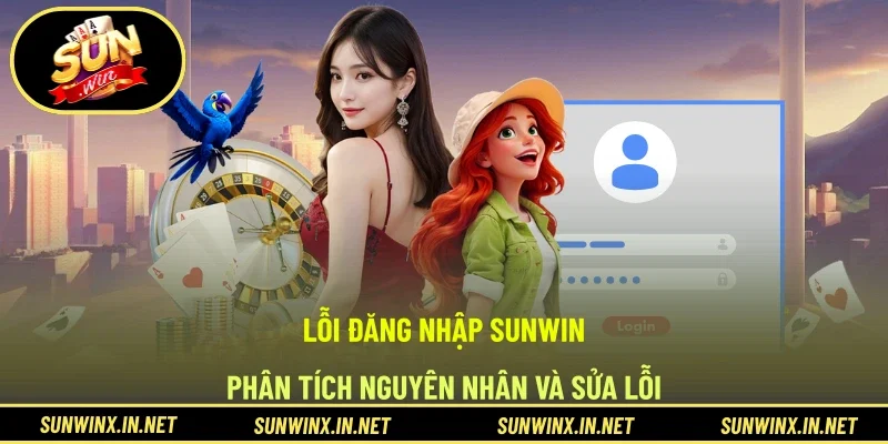 Lỗi Đăng Nhập Sunwin - Phân Tích Nguyên Nhân Và Sửa Lỗi