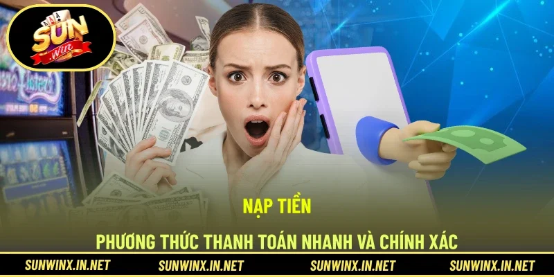 Nạp Tiền - Phương Thức Thanh Toán Nhanh Và Chính Xác