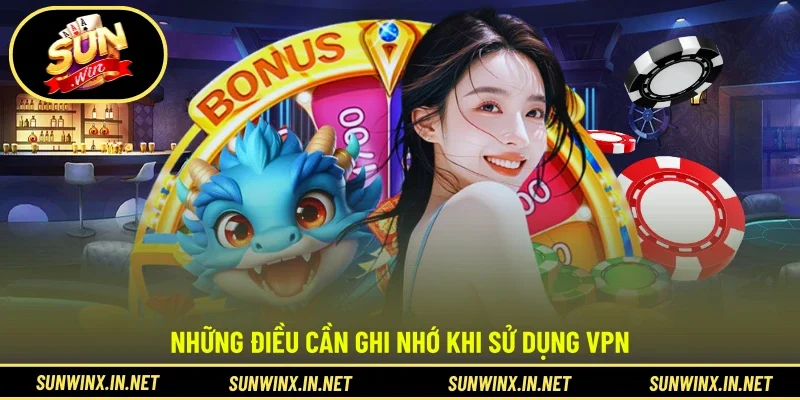 Những điều cần ghi nhớ khi sử dụng VPN