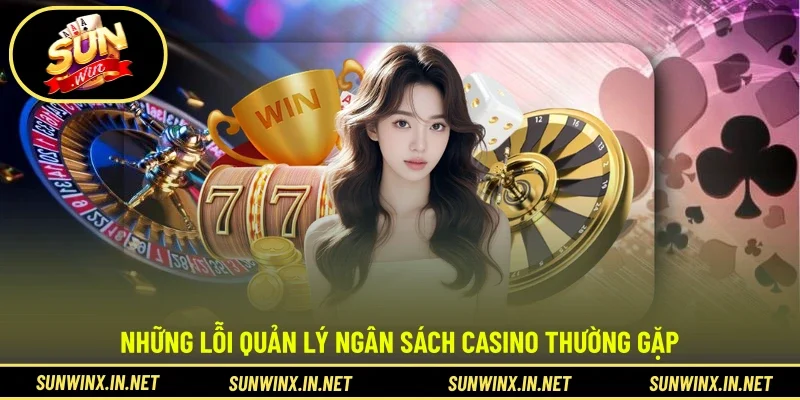 Những lỗi quản lý ngân sách casino thường gặpNhững lỗi quản lý ngân sách casino thường gặp