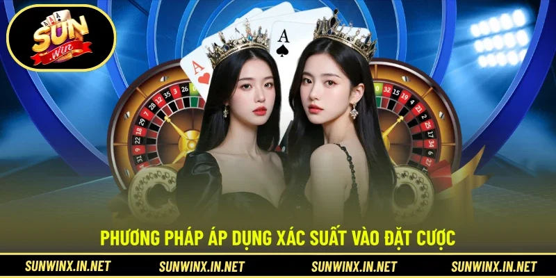 Phương pháp áp dụng xác suất vào đặt cược