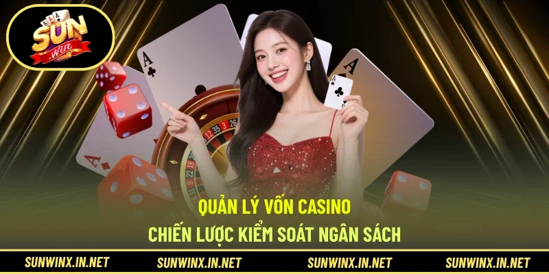 Quản Lý Vốn Casino - Chiến Lược Kiểm Soát Ngân Sách