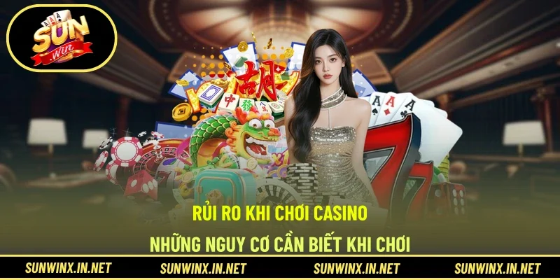 Rủi Ro Khi Chơi Casino - Những Nguy Cơ Cần Biết Khi Chơi