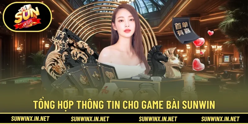 Tổng hợp thông tin quan trong cho Game Bài Sunwin