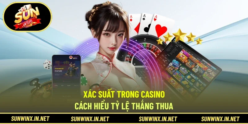 Xác Suất Trong Casino - Cách Hiểu Tỷ Lệ Thắng Thua