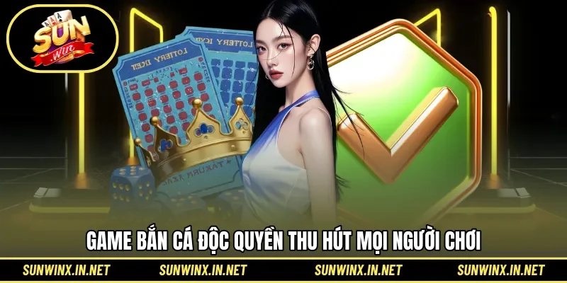 Game bắn cá độc quyền thu hút mọi người chơi