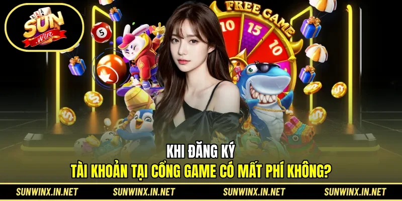 Khi đăng ký tài khoản tại cổng game có mất phí không?