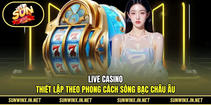 Live casino thiết lập theo phong cách sòng bạc châu Âu