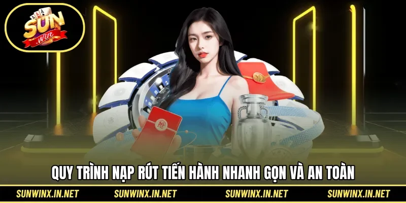 Quy trình nạp rút tiến hành nhanh gọn và an toàn